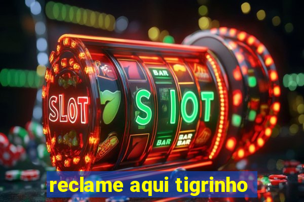 reclame aqui tigrinho